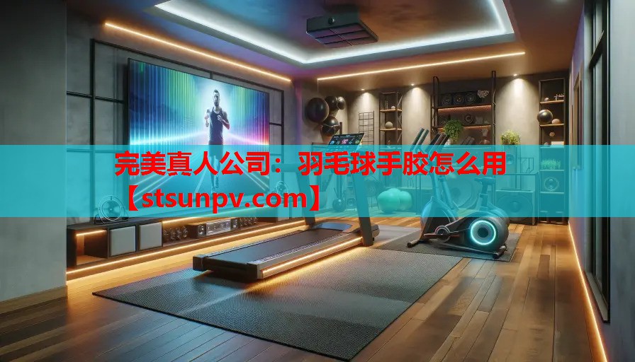 羽毛球手胶怎么用 羽毛球手胶怎么用